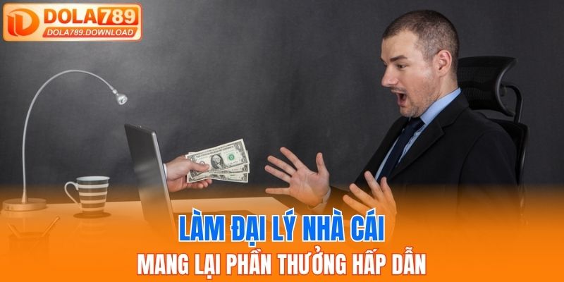 Làm đại lý nhà cái mang lại phần thưởng hấp dẫn