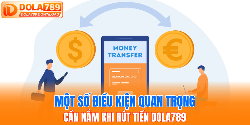 Một số điều kiện quan trọng cần nắm khi rút tiền Dola789