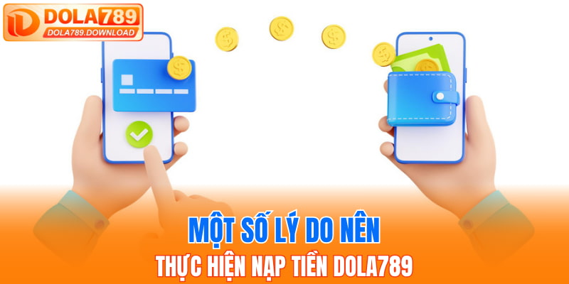 Một số lý do nên thực hiện nạp tiền Dola789