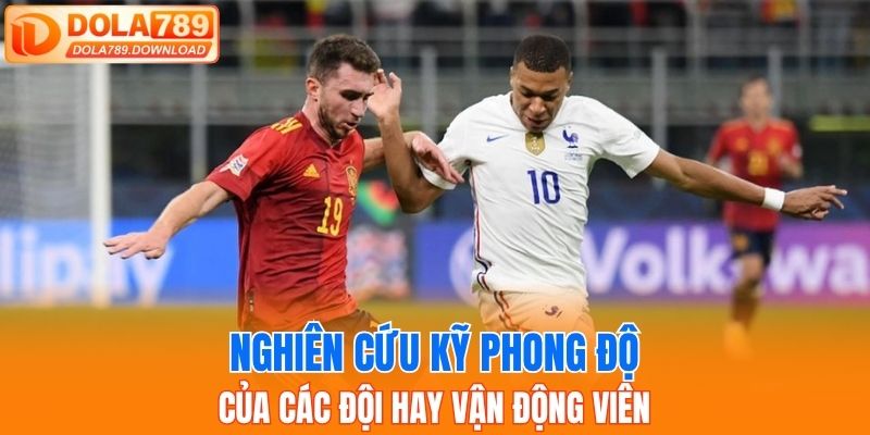 Nghiên cứu kỹ phong độ của các đội hay vận động viên