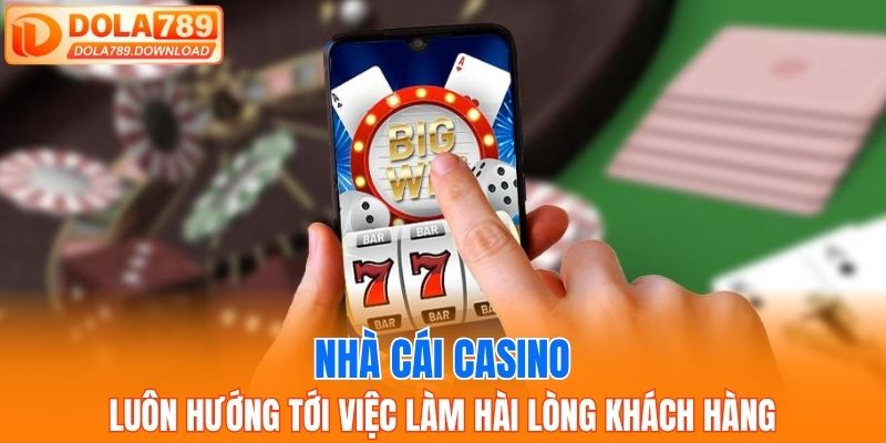 Nhà cái casino luôn hướng tới việc làm hài lòng khách hàng