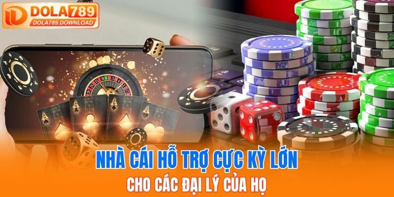 Nhà cái hỗ trợ cực kỳ lớn cho các đại lý của họ