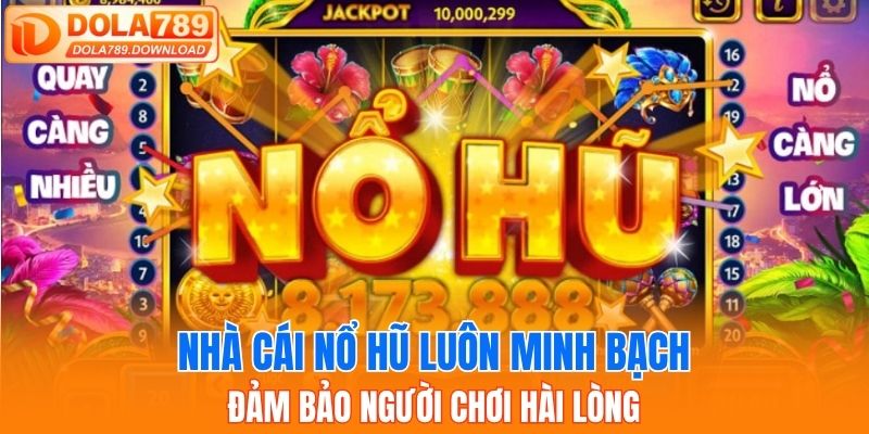 Nhà cái nổ hũ luôn minh bạch, đảm bảo người chơi hài lòng