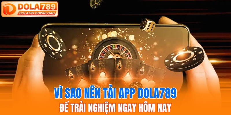 Vì sao nên tải app Dola789 để trải nghiệm ngay hôm nay