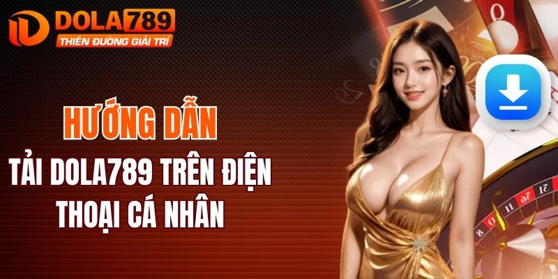 Hướng dẫn tải DOLA789 trên điện thoại cá nhân
