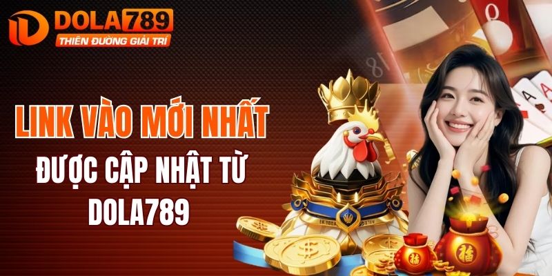 Link vào mới nhất được cập nhật từ DOLA789